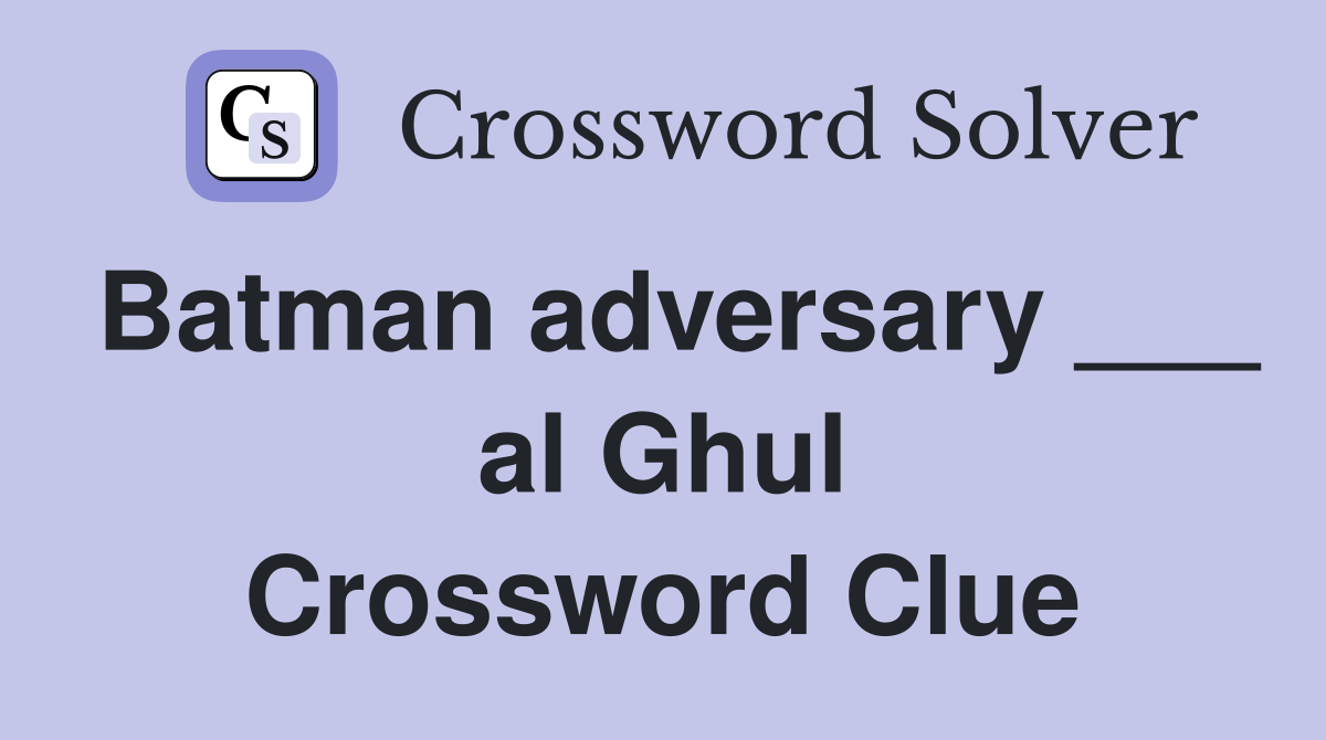 Batman adversary al Ghul Crossword Clue Answers Crossword Solver